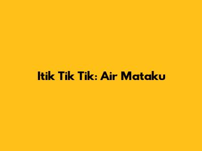 Itik Tik Tik: Air Mataku