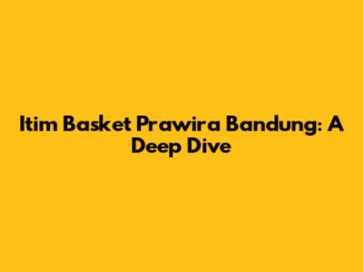 Itim Basket Prawira Bandung: A Deep Dive