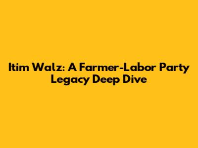 Itim Walz: A Farmer-Labor Party Legacy Deep Dive