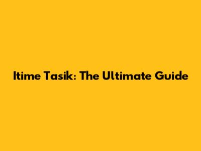 Itime Tasik: The Ultimate Guide