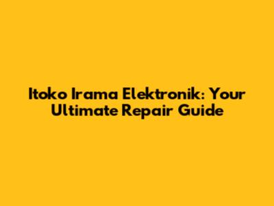 Itoko Irama Elektronik: Your Ultimate Repair Guide