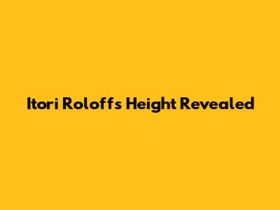 Itori Roloff's Height Revealed