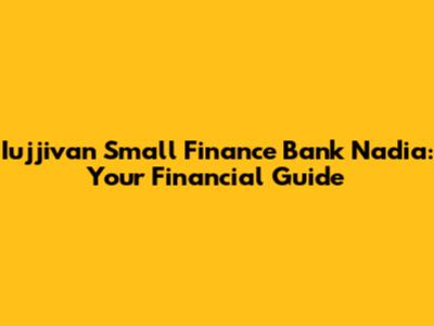 Iujjivan Small Finance Bank Nadia: Your Financial Guide