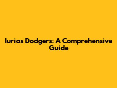 Iurias Dodgers: A Comprehensive Guide