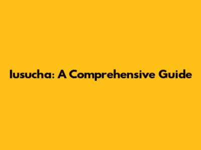 Iusucha: A Comprehensive Guide