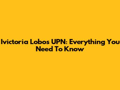 Ivictoria Lobos UPN: Everything You Need To Know