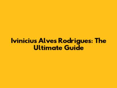 Ivinicius Alves Rodrigues: The Ultimate Guide