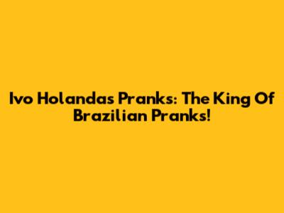 Ivo Holanda's Pranks: The King Of Brazilian Pranks!