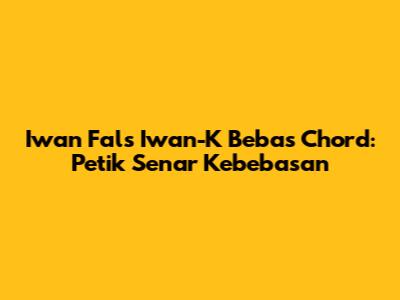Iwan Fals Iwan-K Bebas Chord: Petik Senar Kebebasan