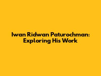 Iwan Ridwan Paturochman: Exploring His Work