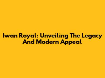 Iwan Royal: Unveiling The Legacy And Modern Appeal