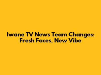 Iwane TV News Team Changes: Fresh Faces, New Vibe