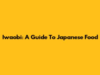 Iwaobi: A Guide To Japanese Food