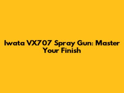 Iwata VX707 Spray Gun: Master Your Finish
