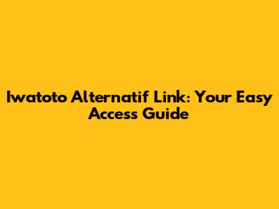 Iwatoto Alternatif Link: Your Easy Access Guide