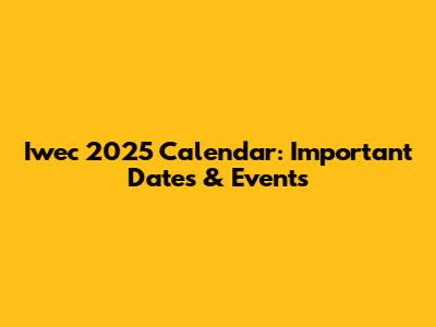 Iwec 2025 Calendar: Important Dates & Events