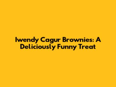 Iwendy Cagur Brownies: A Deliciously Funny Treat
