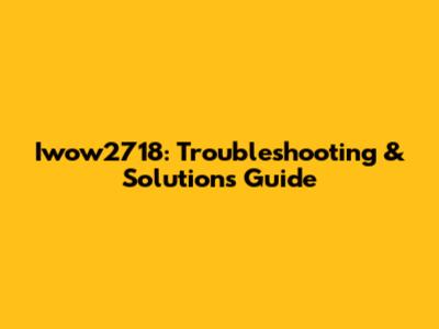 Iwow2718: Troubleshooting & Solutions Guide