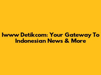 Iwww Detikcom: Your Gateway To Indonesian News & More