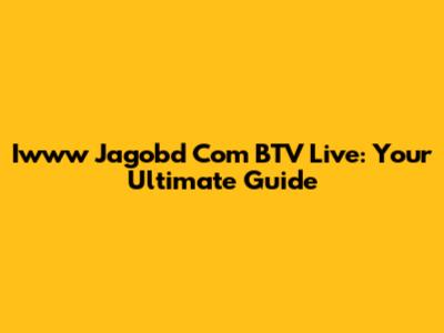 Iwww Jagobd Com BTV Live: Your Ultimate Guide
