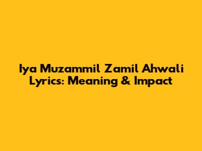 Iya Muzammil Zamil Ahwali Lyrics: Meaning & Impact