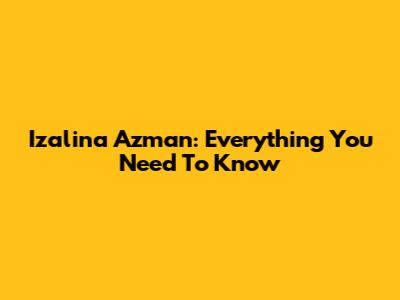 Izalina Azman: Everything You Need To Know