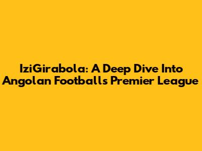 IziGirabola: A Deep Dive Into Angolan Football's Premier League
