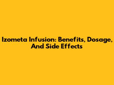 Izometa Infusion: Benefits, Dosage, And Side Effects