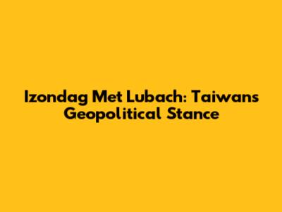 Izondag Met Lubach: Taiwan's Geopolitical Stance