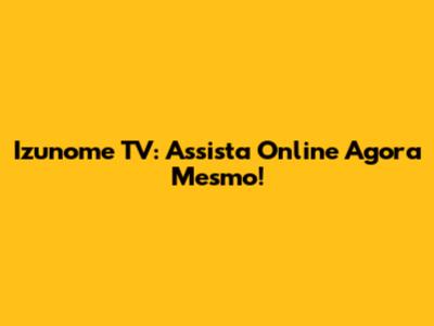 Izunome TV: Assista Online Agora Mesmo!