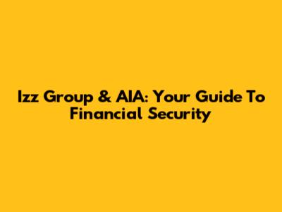Izz Group & AIA: Your Guide To Financial Security