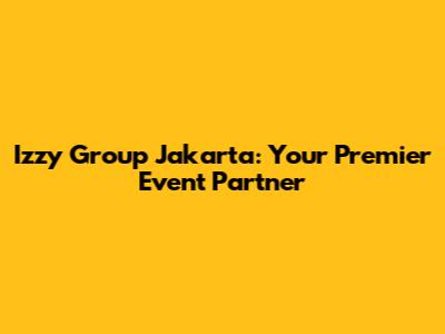 Izzy Group Jakarta: Your Premier Event Partner