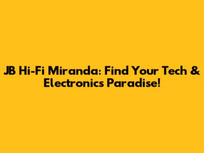 JB Hi-Fi Miranda: Find Your Tech & Electronics Paradise!