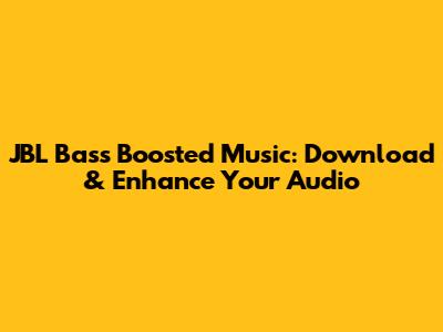 JBL Bass Boosted Music: Download & Enhance Your Audio