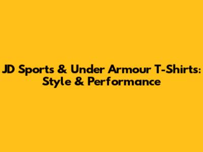 JD Sports & Under Armour T-Shirts: Style & Performance