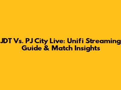 JDT Vs. PJ City Live: Unifi Streaming Guide & Match Insights