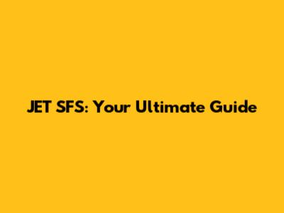 JET SFS: Your Ultimate Guide