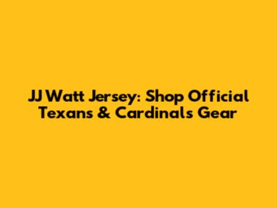 JJ Watt Jersey: Shop Official Texans & Cardinals Gear