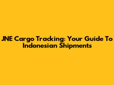JNE Cargo Tracking: Your Guide To Indonesian Shipments