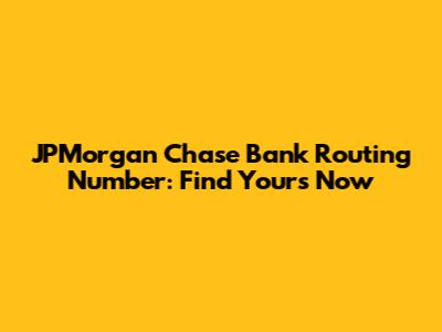 JPMorgan Chase Bank Routing Number: Find Yours Now