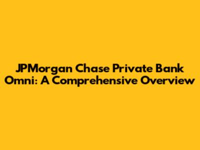 JPMorgan Chase Private Bank Omni: A Comprehensive Overview
