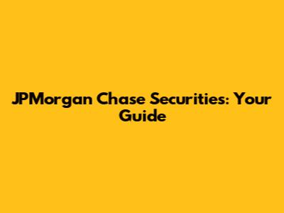 JPMorgan Chase Securities: Your Guide