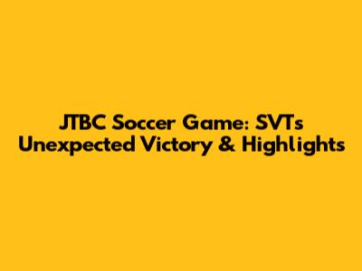 JTBC Soccer Game: SVT's Unexpected Victory & Highlights