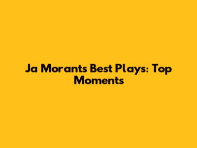 Ja Morant's Best Plays: Top Moments