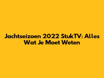 Jachtseizoen 2022 StukTV: Alles Wat Je Moet Weten