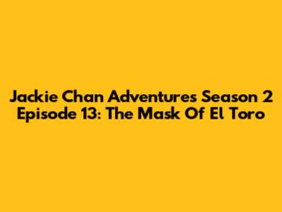 Jackie Chan Adventures Season 2 Episode 13: The Mask Of El Toro