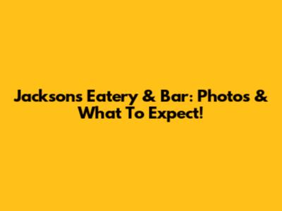 Jackson's Eatery & Bar: Photos & What To Expect!