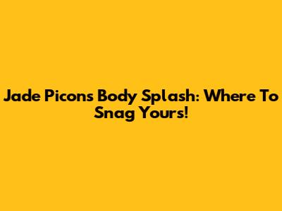 Jade Picon's Body Splash: Where To Snag Yours!