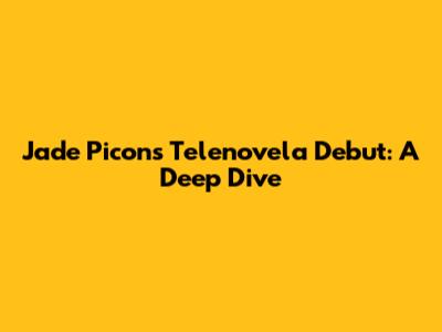 Jade Picon's Telenovela Debut: A Deep Dive