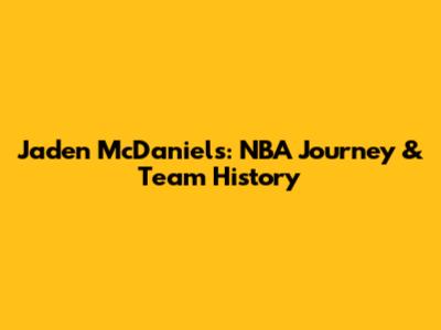 Jaden McDaniels: NBA Journey & Team History